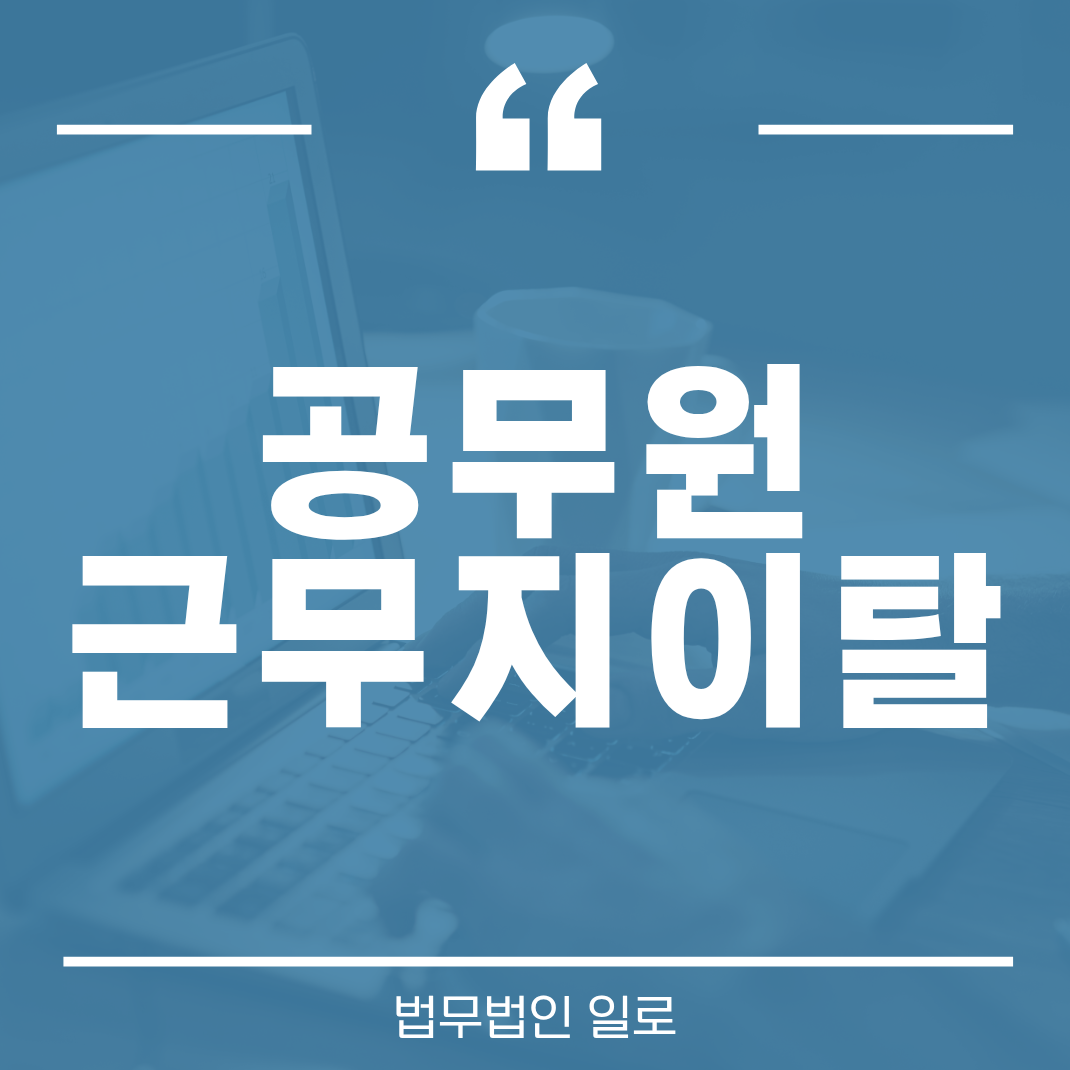 공무원 근무지이탈 징계기준과 조사 전 준비사항